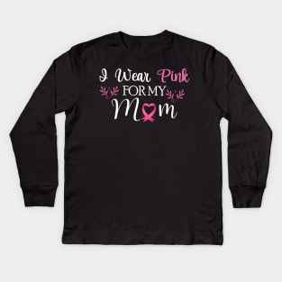 I wear pink for my mom Breast Cancer Awareness Kids Long Sleeve T-Shirt